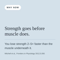 You lose strength two to five times faster than the muscle underneath it.