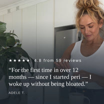 Customer review, 4.8 from 59 reviews: 'For the first time in over 12 months, since I started peri, I woke up without being bloated.' Adele T.